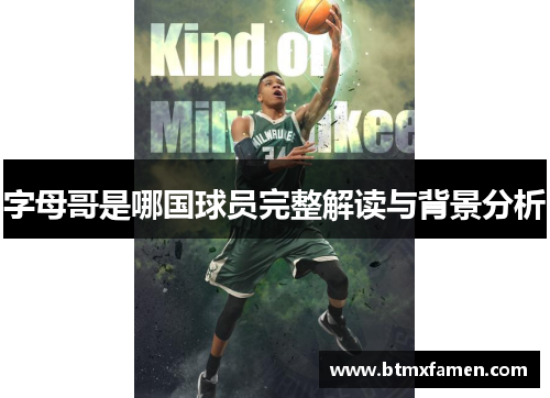 字母哥是哪国球员完整解读与背景分析 字母哥是哪国球员完整解读与背景分析