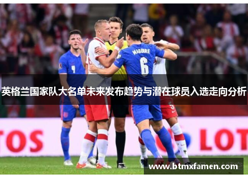 英格兰国家队大名单未来发布趋势与潜在球员入选走向分析
