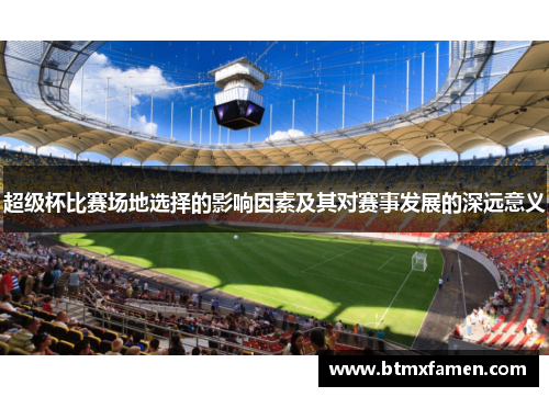 超级杯比赛场地选择的影响因素及其对赛事发展的深远意义 超级杯比赛场地选择的影响因素及其对赛事发展的深远意义