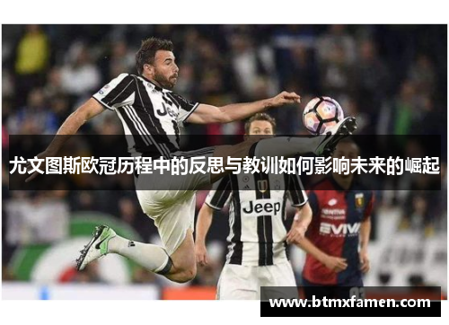 尤文图斯欧冠历程中的反思与教训如何影响未来的崛起