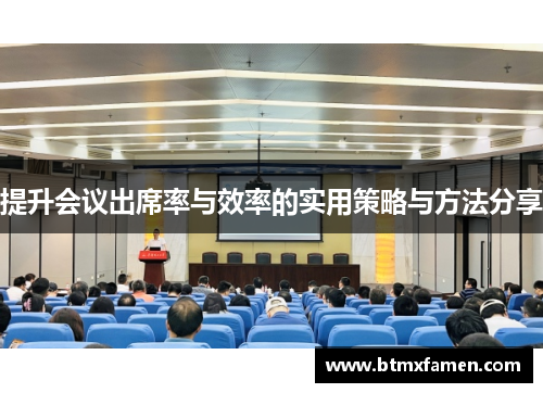 提升会议出席率与效率的实用策略与方法分享 提升会议出席率与效率的实用策略与方法分享
