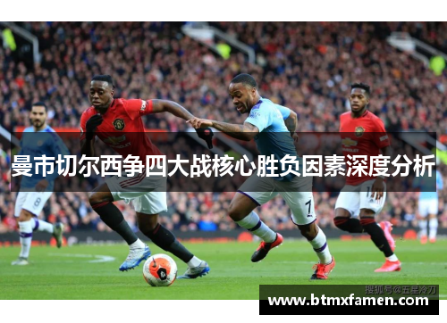 曼市切尔西争四大战核心胜负因素深度分析