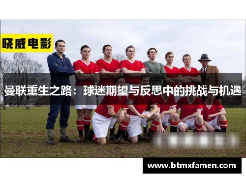 曼联重生之路：球迷期望与反思中的挑战与机遇