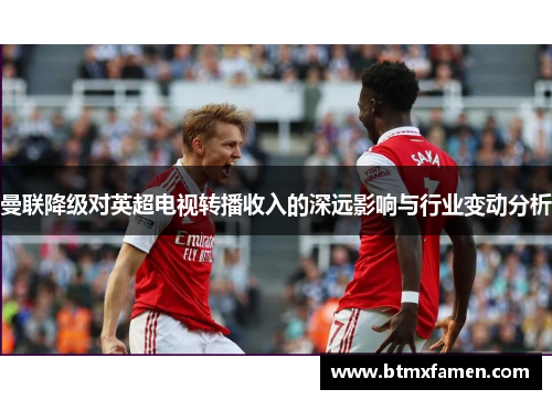 曼联降级对英超电视转播收入的深远影响与行业变动分析