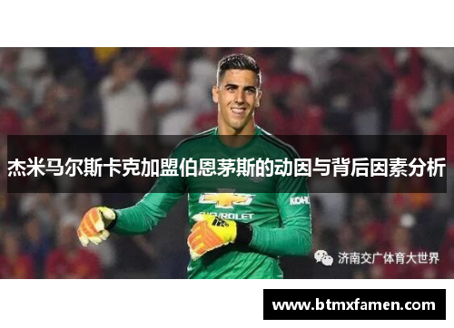 杰米马尔斯卡克加盟伯恩茅斯的动因与背后因素分析